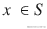 x\ \in S