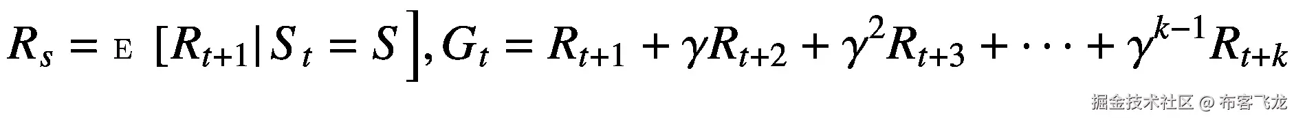 {R}_s=\mathbbm{E}\left[{R}_{t+1}\right|{S}_t=S\Big],{G}_t={R}_{t+1}+\gamma {R}_{t+2}+{\gamma}²{R}_{t+3}+\dots +{\gamma}^{k-1}{R}_{t+k}