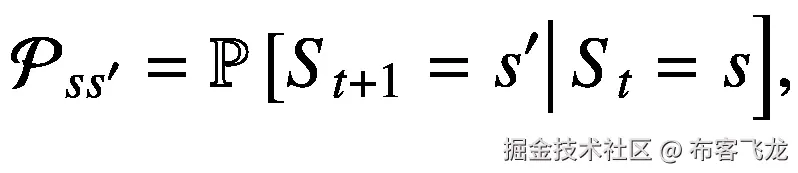 {\mathcal{P}}_{s{s}^{\prime }}=\mathbb{P}\left[{S}_{t+1}={s}^{\prime}\right|{S}_t=s\Big],