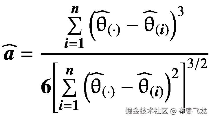 \widehat{\boldsymbol{a}}=\frac{\sum \limits_{\boldsymbol{i}=\mathbf{1}}^{\boldsymbol{n}}{\left({\widehat{\uptheta}}_{\left(\cdot \right)}-{\widehat{\uptheta}}_{\left(\boldsymbol{i}\right)}\right)}³}{\mathbf{6}{\left[\sum \limits_{\boldsymbol{i}=\mathbf{1}}^{\boldsymbol{n}}{\left({\widehat{\uptheta}}_{\left(\cdot \right)}-{\widehat{\uptheta}}_{\left(\boldsymbol{i}\right)}\right)}²\right]}^{3/2}}