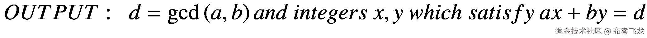 OUTPUT:\kern0.5em d=\gcd \left(a,b\right) and\ integers\ x,y\  which\ satisfy\  ax+ by=d