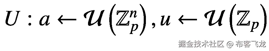 U:a\leftarrow \mathcal{U}\left({\mathbb{Z}}_p^n\right),u\leftarrow \mathcal{U}\left({\mathbb{Z}}_p\right)
