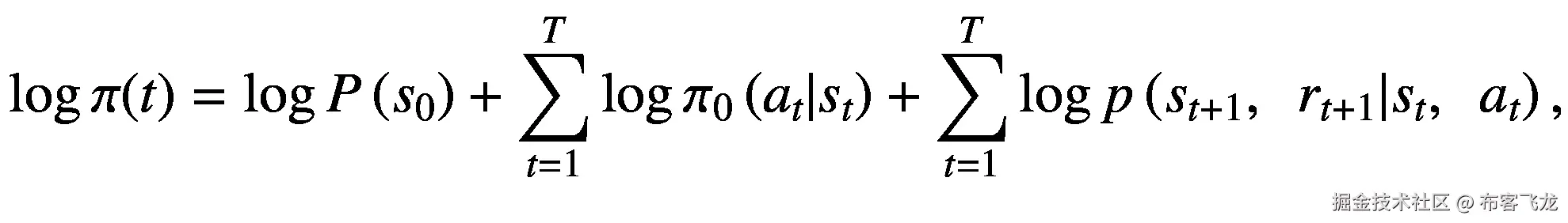 \log \pi (t)=\log P\left({s}_0\right)+\sum \limits_{t=1}^T\log {\pi}_0\left({a}_t|{s}_t\right)+\sum \limits_{t=1}^T\log p\left({s}_{t+1},\kern0.5em {r}_{t+1}|{s}_t,\kern0.5em {a}_t\right),