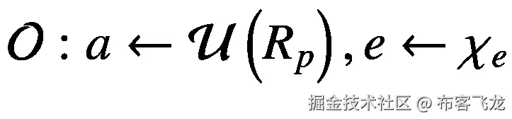 \mathcal{O}:a\leftarrow \mathcal{U}\left({R}_p\right),e\leftarrow {\chi}_e