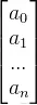 \begin{bmatrix} a_{0}\ a_{1}\ ...\ a_{n} \end{bmatrix}