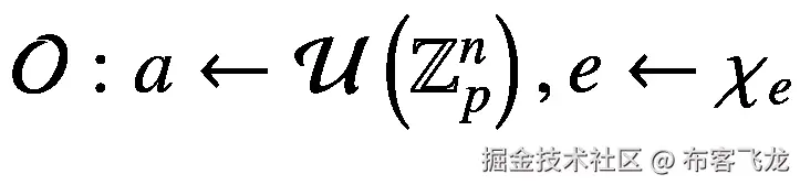 \mathcal{O}:a\leftarrow \mathcal{U}\left({\mathbb{Z}}_p^n\right),e\leftarrow {\chi}_e