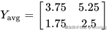 Y_{\text{avg}} = \begin{bmatrix} 3.75 & 5.25 \ 1.75 & 2.5 \end{bmatrix}