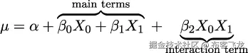  主要术语 ◜----◞◟----◝ μ = 𝛼 + 𝛽0X0 + 𝛽1X1 + 𝛽◟2X0◝X◜1◞ 交互作用项 