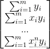 \begin{bmatrix} \sum_{i=1}^{m}y_{i}\ \sum_{i=1}^{m}x_{i}y_{i}\ ...\ \sum_{i=1}^{m}x_{i}^{n}y_{i} \end{bmatrix}