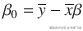 {\beta}_0=\overline{y}-\overline{x}\beta