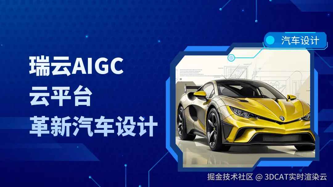 革新汽车设计流程，瑞云科技AIGC云平台赋能汽车行业新发展-3DCAT实时云渲染