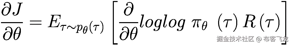 \frac{\partial J}{\partial \theta }={E}_{\tau \sim {p}_{\theta}\left(\tau \right)}\left[\frac{\partial }{\partial \theta } loglog\ {\pi}_{\theta }\ \left(\tau \right)R\left(\tau \right)\right]