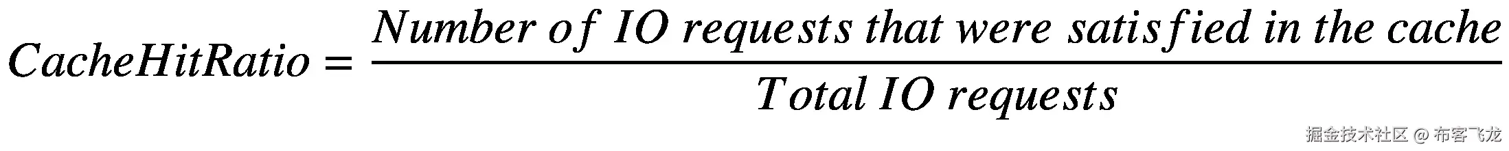 CacheHitRatio=\frac{Number\ of\  IO\  requests\ that\ were\ satisfied\ in\ the\ cache}{Total\  IO\  requests}