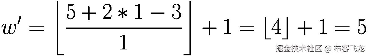 {w}^{\prime }=\left\lfloor \frac{5+2\ast 1-3}{1}\right\rfloor +1=\left\lfloor 4\right\rfloor +1=5