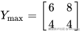Y_{\text{max}} = \begin{bmatrix} 6 & 8 \ 4 & 4 \end{bmatrix}