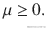 \mu \ge 0\.