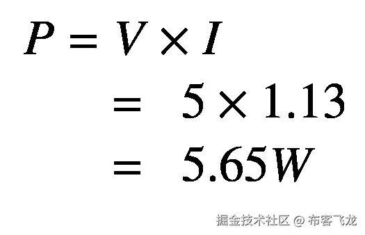{\displaystyle \begin{array}{l}P=V\times I\\ {}\kern1.5em =\kern0.5em 5\times 1.13\\ {}\kern1.5em =\kern0.5em 5.65W\end{array}}