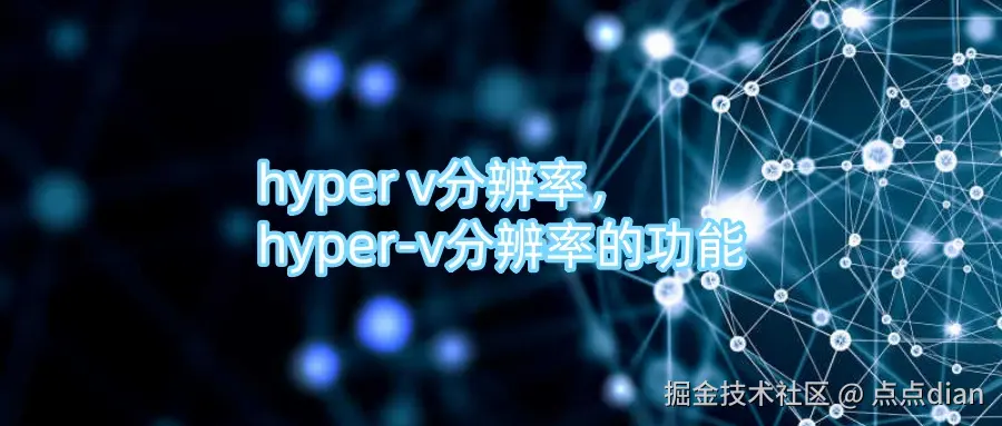 hyper v分辨率，hyper-v分辨率的功能.jpg