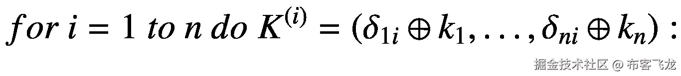 for\ i=1\  to\ n\  do\ {K}^{(i)}=\left({\delta}_{1i}\oplus {k}_1,\dots, {\delta}_{ni}\oplus {k}_n\right):